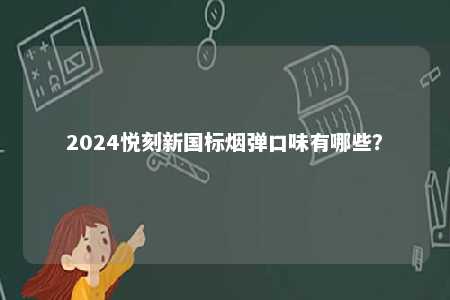2024悦刻新国标烟弹口味有哪些？ 